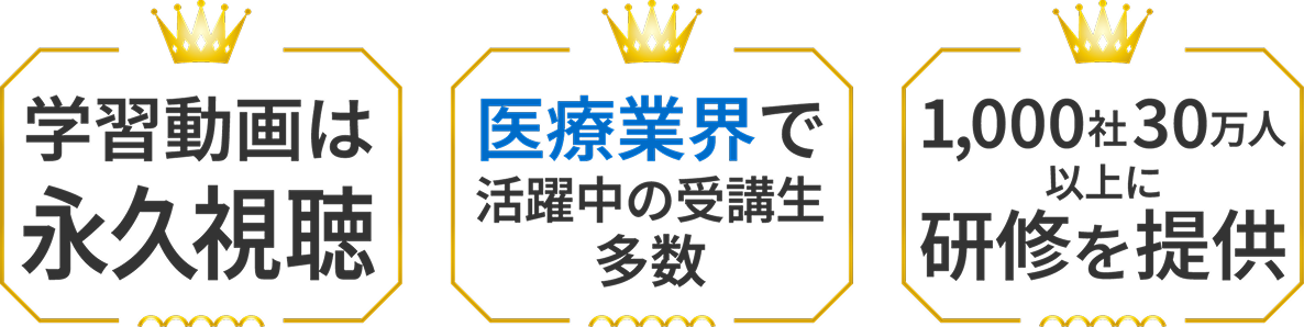 学習動画は永久視聴／医療業界で活躍中の受講生多数／1,000社30万人以上に研修を提供