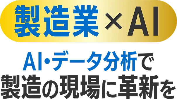 製造業 × AI　AI・データ分析で製造の現場に革新を